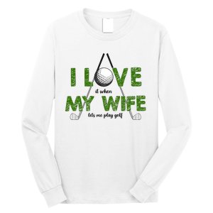 I Love It When My Wife Let's Me Play Golf Long Sleeve Shirt