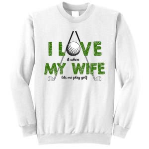 I Love It When My Wife Let's Me Play Golf Sweatshirt