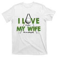 I Love It When My Wife Let's Me Play Golf T-Shirt