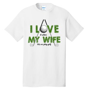 I Love It When My Wife Let's Me Play Golf Tall T-Shirt