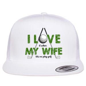 I Love It When My Wife Let's Me Play Golf Flat Bill Trucker Hat