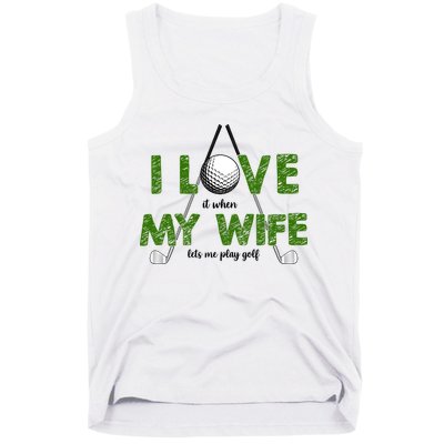 I Love It When My Wife Let's Me Play Golf Tank Top