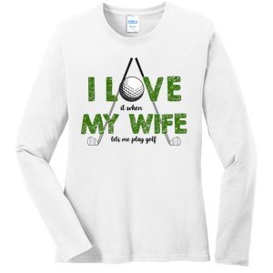 I Love It When My Wife Let's Me Play Golf Ladies Long Sleeve Shirt