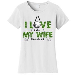 I Love It When My Wife Let's Me Play Golf Women's T-Shirt