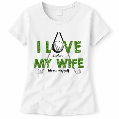 I Love It When My Wife Let's Me Play Golf Womens T-Shirt