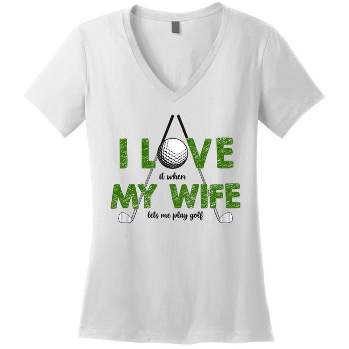 I Love It When My Wife Let's Me Play Golf Women's V-Neck T-Shirt