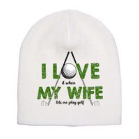 I Love It When My Wife Let's Me Play Golf Short Acrylic Beanie