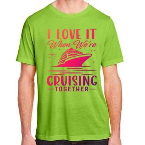 I Love It When Were Cruisin Together Cool Gift Funny Cruise Gift Adult ChromaSoft Performance T-Shirt