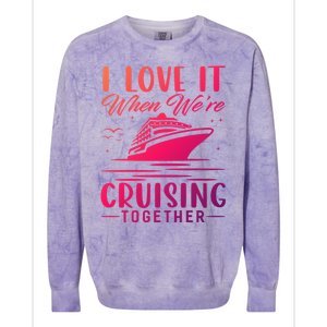 I Love It When Were Cruisin Together Cool Gift Funny Cruise Gift Colorblast Crewneck Sweatshirt