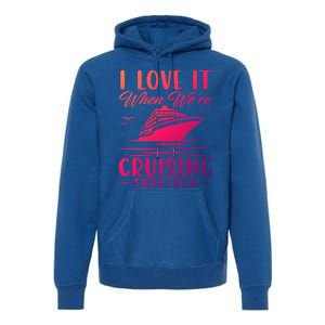 I Love It When Were Cruisin Together Cool Gift Funny Cruise Gift Premium Hoodie