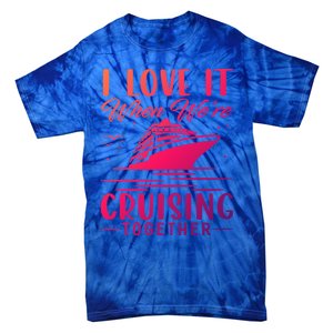 I Love It When Were Cruisin Together Cool Gift Funny Cruise Gift Tie-Dye T-Shirt