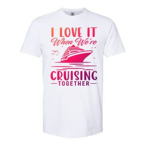 I Love It When Were Cruisin Together Cool Gift Funny Cruise Gift Softstyle CVC T-Shirt