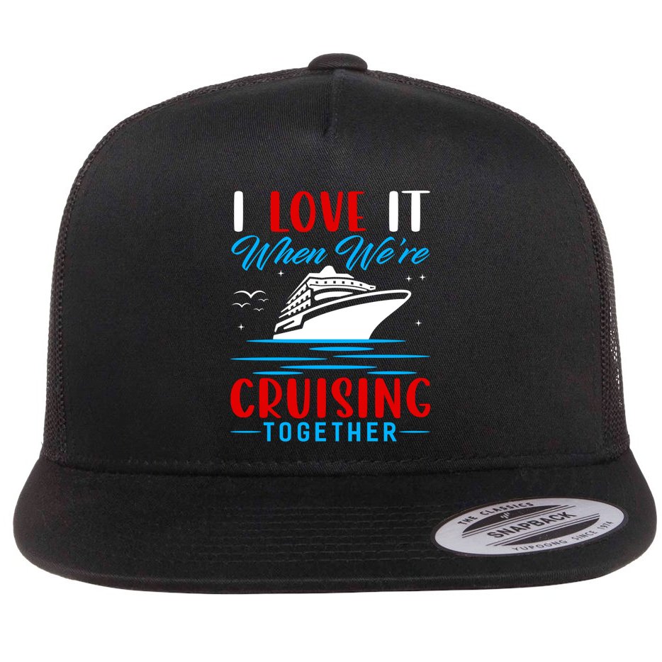 I Love It When We're Cruisin Together Gift Funny Cruise Gift Flatbill Hat