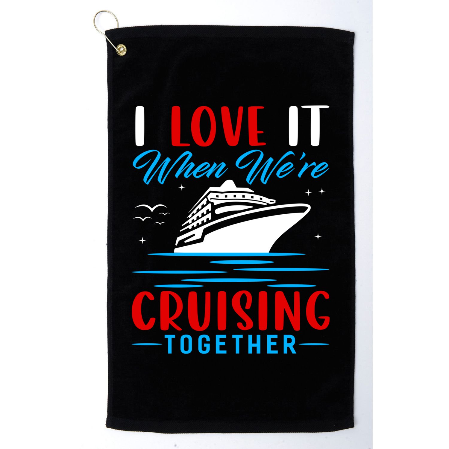 I Love It When We're Cruisin Together Gift Funny Cruise Gift Golf Towel