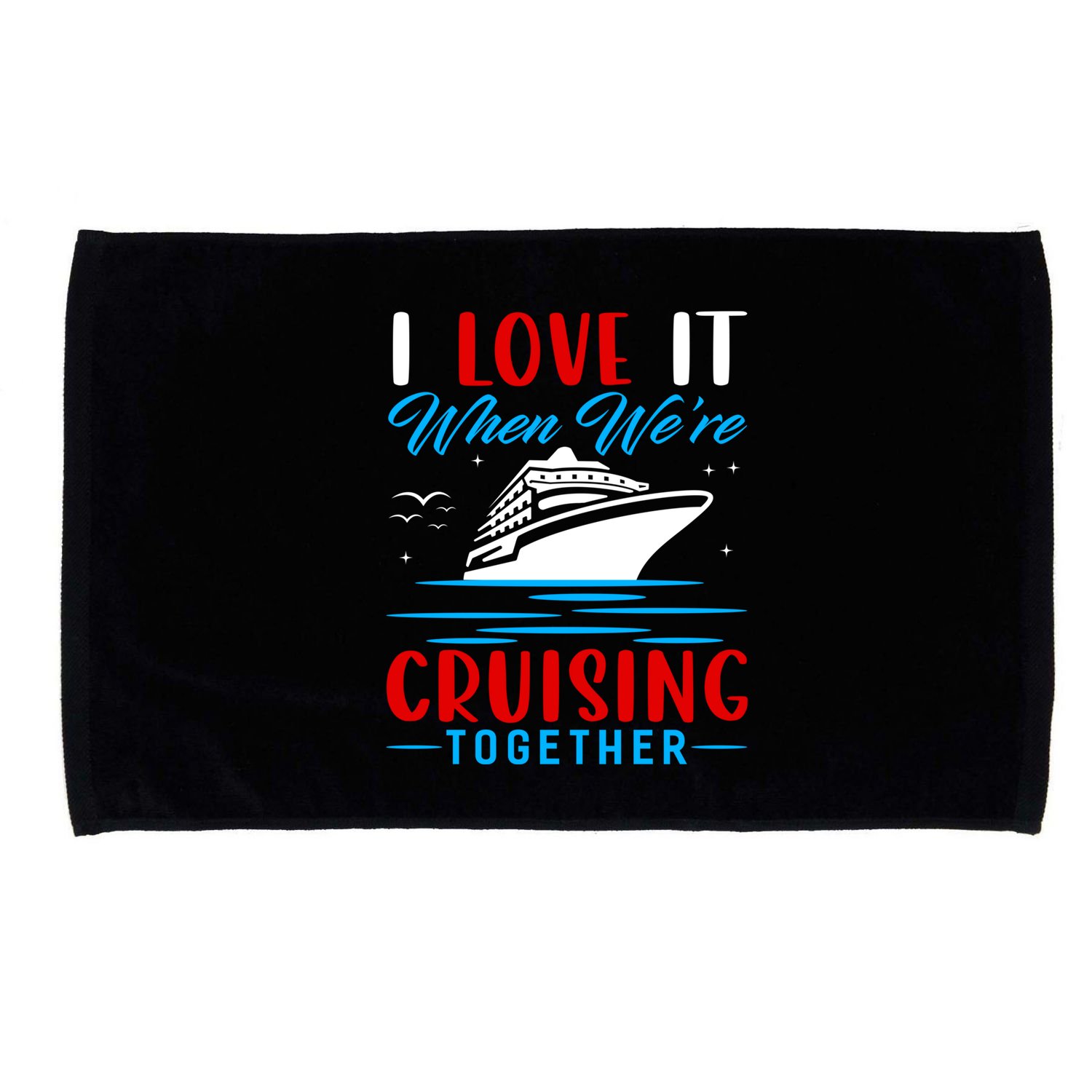 I Love It When We're Cruisin Together Gift Funny Cruise Gift Microfiber Hand Towel
