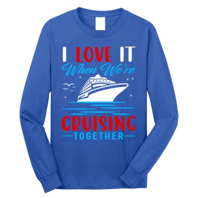 I Love It When We're Cruisin Together Gift Funny Cruise Gift Long Sleeve Shirt