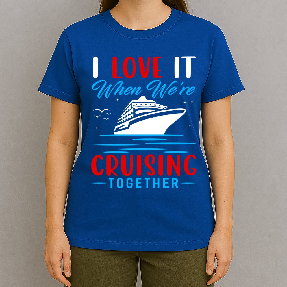 I Love It When We're Cruisin Together Gift Funny Cruise Gift T-Shirt