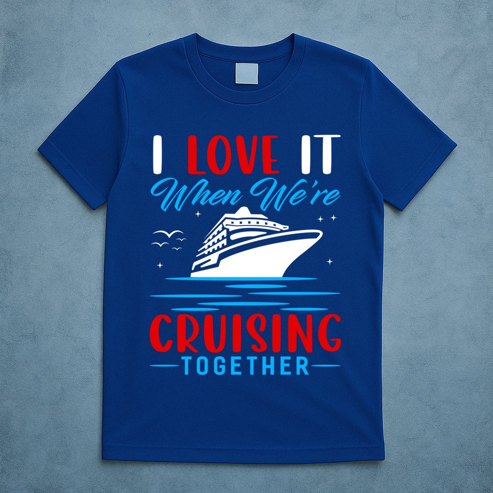 I Love It When We're Cruisin Together Gift Funny Cruise Gift T-Shirt