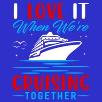 I Love It When We're Cruisin Together Gift Funny Cruise Gift T-Shirt