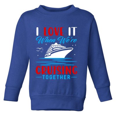 I Love It When We're Cruisin Together Gift Funny Cruise Gift Toddler Sweatshirt