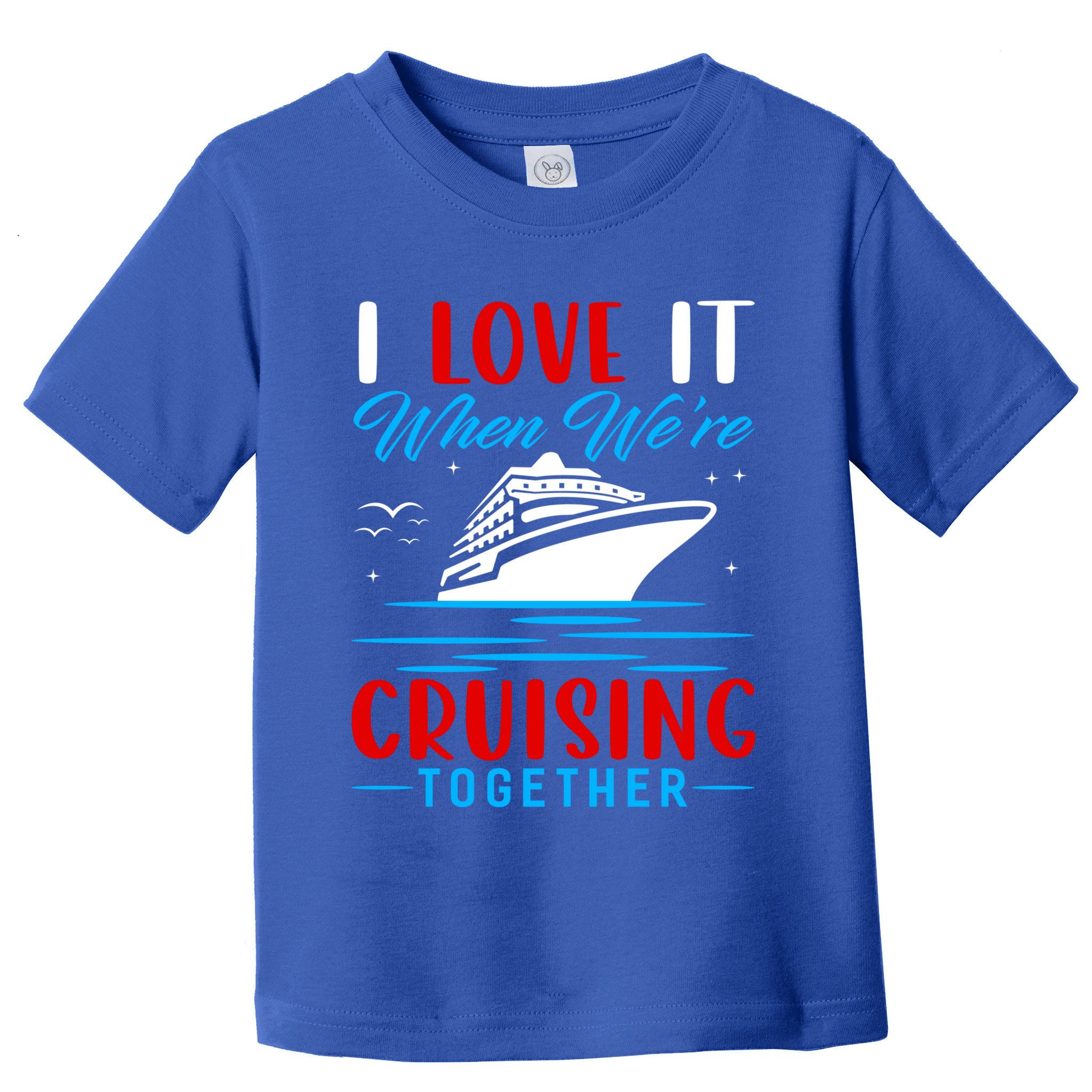 I Love It When We're Cruisin Together Gift Funny Cruise Gift Toddler T-Shirt
