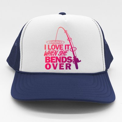 I Love It When She Bends Over Funny Fishing Gift Trucker Hat