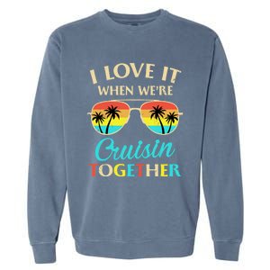 I Love It When Were Cruisin Together Gift Garment-Dyed Sweatshirt