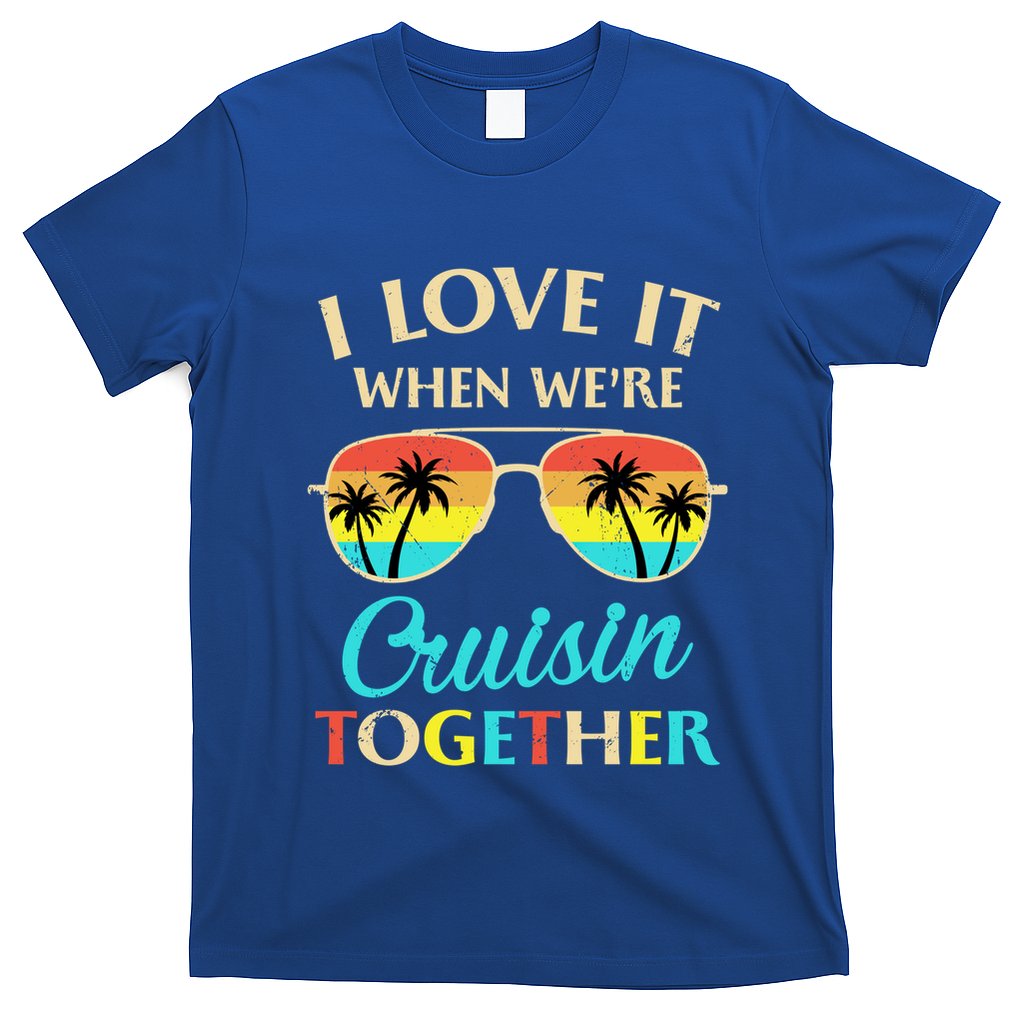 I Love It When Were Cruisin Together Gift T-Shirt