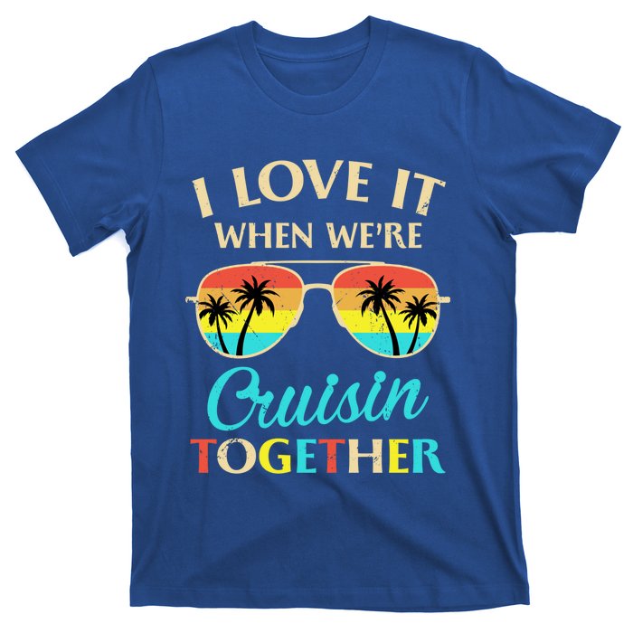 I Love It When Were Cruisin Together Gift T-Shirt