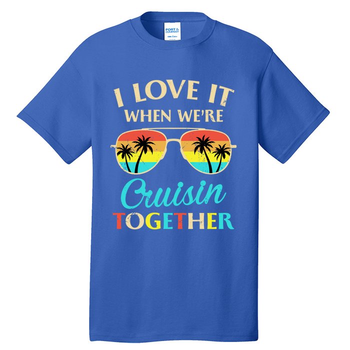 I Love It When Were Cruisin Together Gift Tall T-Shirt