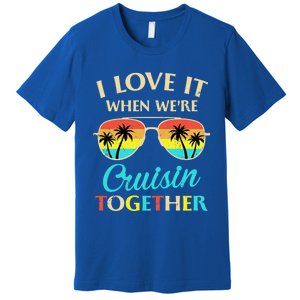 I Love It When Were Cruisin Together Gift Premium T-Shirt