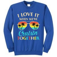 I Love It When Were Cruisin Together Gift Tall Sweatshirt