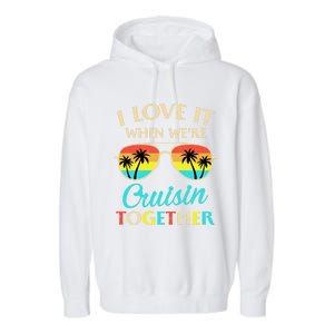 I Love It When Were Cruisin Together Gift Garment-Dyed Fleece Hoodie