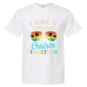 I Love It When Were Cruisin Together Gift Garment-Dyed Heavyweight T-Shirt