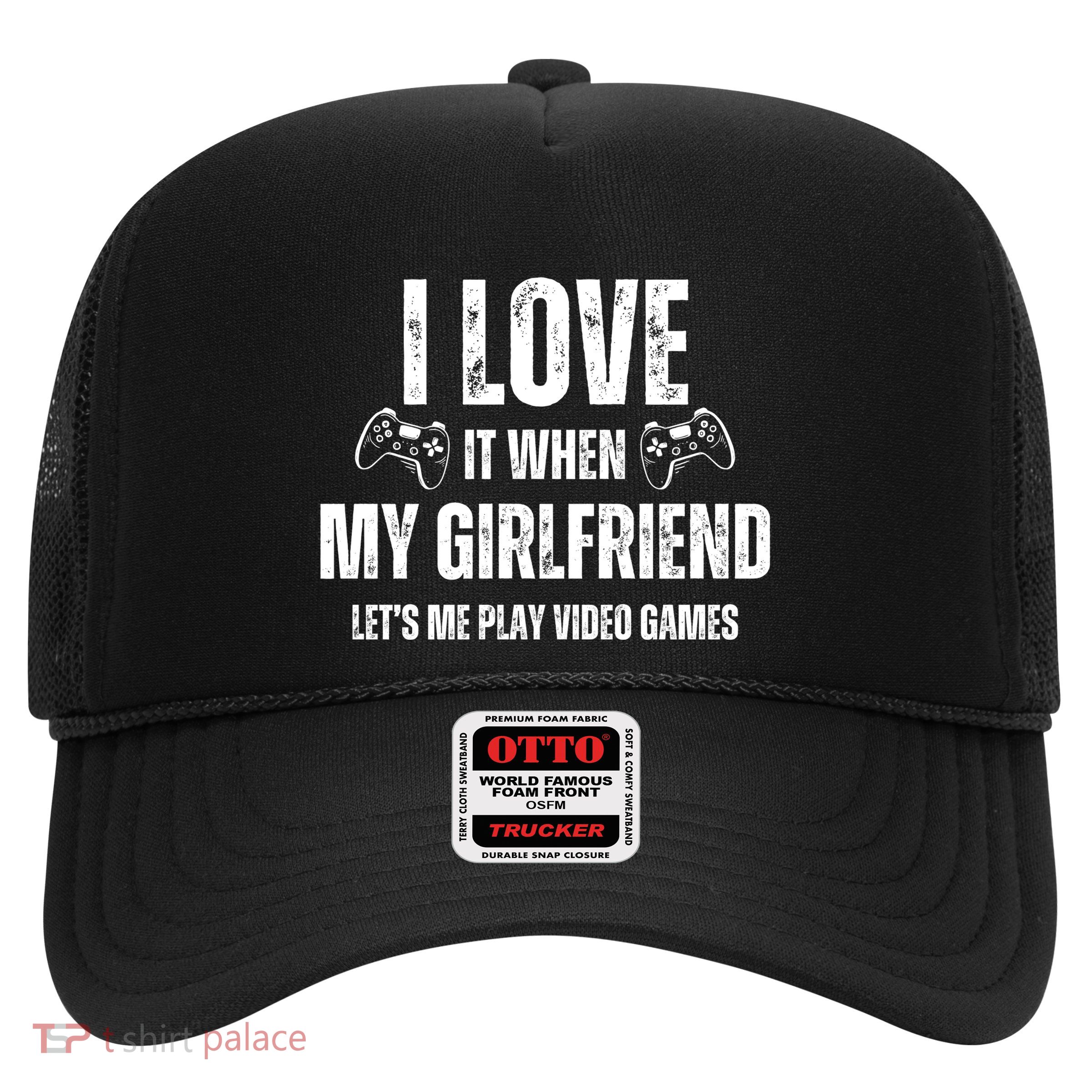 I Love It When My Girlfriend Lets Me Play Video Games Trucker Hat