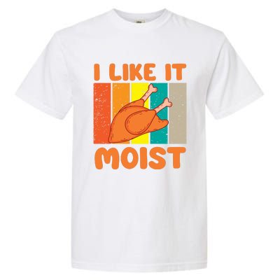 I Like It Moist Funny Thanksgiving Costume Turkey Leg Day Garment-Dyed Heavyweight T-Shirt