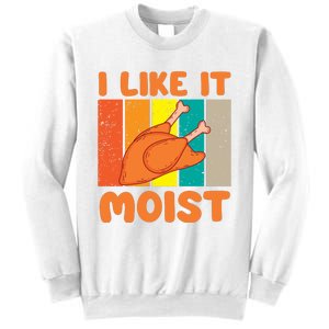 I Like It Moist Funny Thanksgiving Costume Turkey Leg Day Sweatshirt