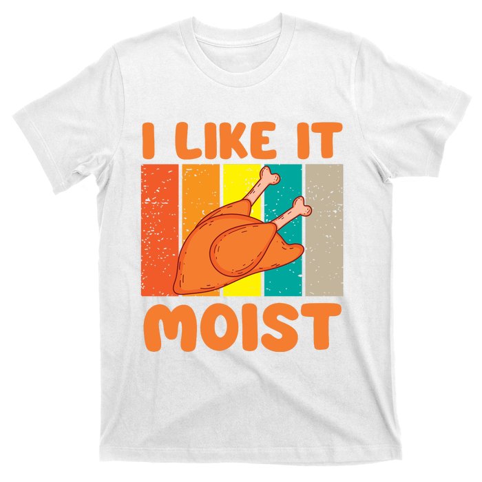 I Like It Moist Funny Thanksgiving Costume Turkey Leg Day T-Shirt