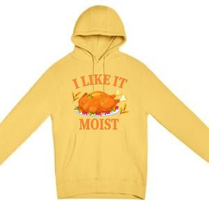 I Like It Moist Thanksgiving Costume Turkey Day Premium Pullover Hoodie