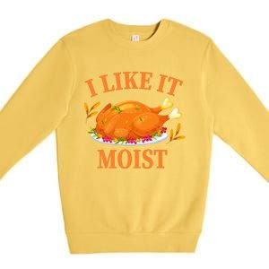 I Like It Moist Thanksgiving Costume Turkey Day Premium Crewneck Sweatshirt