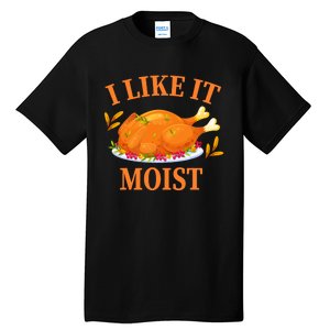 I Like It Moist Thanksgiving Costume Turkey Day Tall T-Shirt