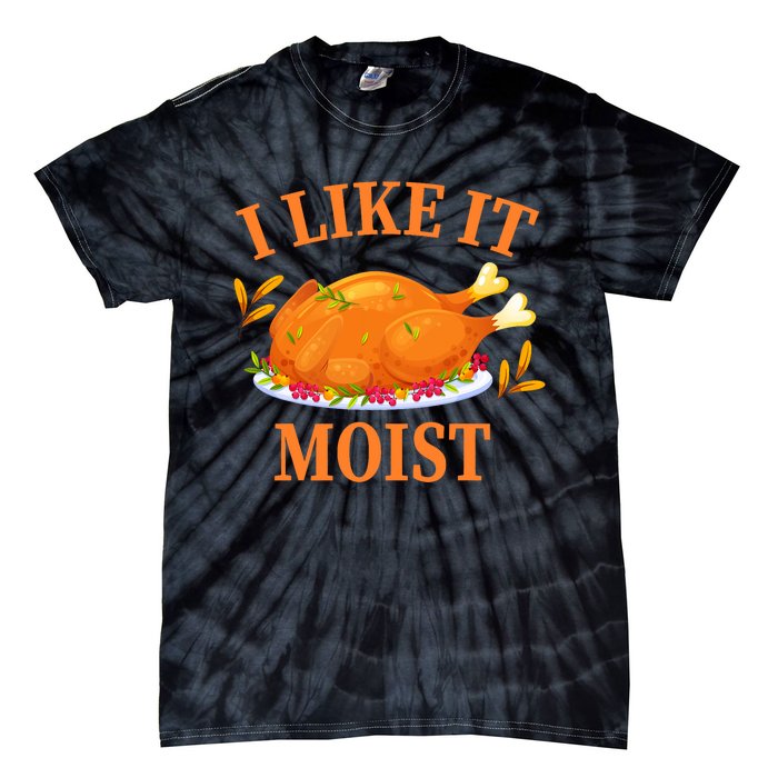 I Like It Moist Thanksgiving Costume Turkey Day Tie-Dye T-Shirt