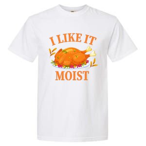 I Like It Moist Thanksgiving Costume Turkey Day Garment-Dyed Heavyweight T-Shirt