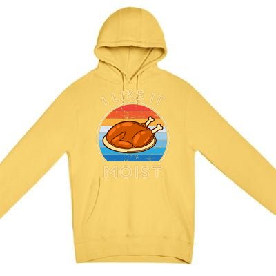 I Like It Moist Funny Thanksgiving Costume Turkey Leg Day Premium Pullover Hoodie