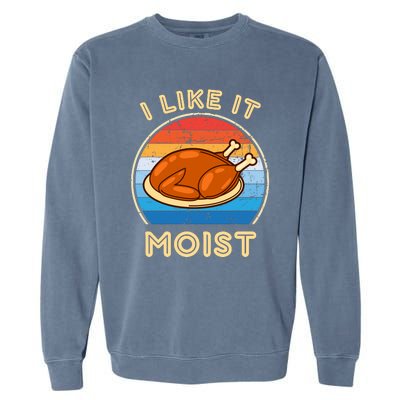 I Like It Moist Funny Thanksgiving Costume Turkey Leg Day Garment-Dyed Sweatshirt