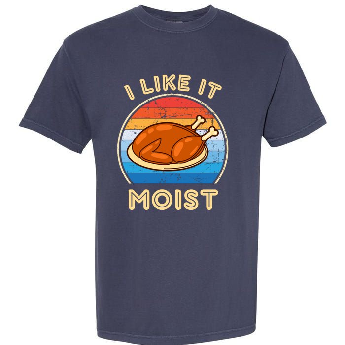 I Like It Moist Funny Thanksgiving Costume Turkey Leg Day Garment-Dyed Heavyweight T-Shirt