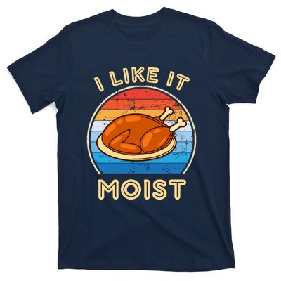 I Like It Moist Funny Thanksgiving Costume Turkey Leg Day T-Shirt