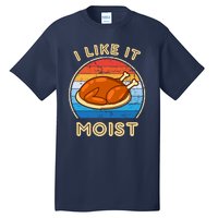 I Like It Moist Funny Thanksgiving Costume Turkey Leg Day Tall T-Shirt