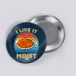 I Like It Moist Funny Thanksgiving Costume Turkey Leg Day Button