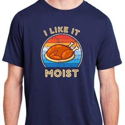 I Like It Moist Funny Thanksgiving Costume Turkey Leg Day Adult ChromaSoft Performance T-Shirt